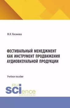 Фестивальный менеджмент как инструмент продвижения аудиовизуальной продукции. (Аспирантура, Бакалавриат, Магистратура). Учебное пособие.