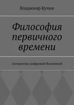 Философия первичного времени. Алгоритмы цифровой Вселенной