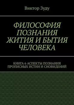 Философия познания жития и бытия человека. Книга 6. Аспекты познания прописных истин и сновидений
