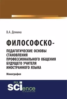 Философско-педагогически основы становления профессионального общения будущего учителя иностранного языка. (Аспирантура, Бакалавриат, Магистратура). Монография.