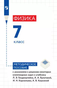 Физика. 7 класс. Методическое пособие с указаниями к решению некоторых олимпиадных задач к учебнику Л. Э. Генденштейна, А. А. Булатовой, И. Н. Корнильева, А. В. Кошкиной