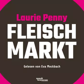 Fleischmarkt - Weibliche K?rper im Kapitalismus (Ungek?rzte Lesung)