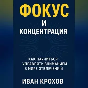Фокус и концентрация: как научиться управлять вниманием в мире отвлечений