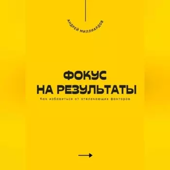 Фокус на результаты. Как избавиться от отвлекающих факторов