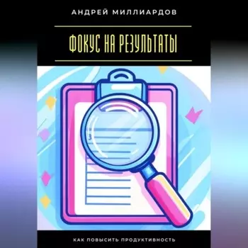 Фокус на результаты. Как повысить продуктивность