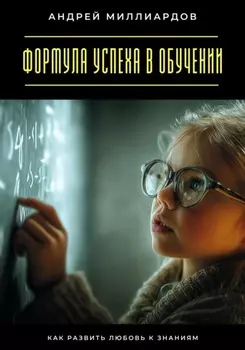 Формула успеха в обучении. Как развить любовь к знаниям