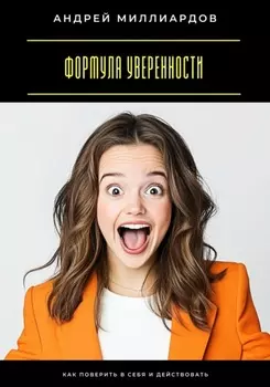 Формула уверенности. Как поверить в себя и действовать