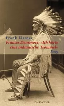 Frances Densmore: "Ich h?rte eine indianische Trommel"