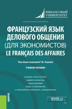 Французский язык делового общения (для экономистов) Le fran?ais des affaires. (Бакалавриат). Учебное пособие.