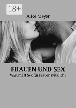 Frauen und Sex. Warum ist Sex f?r Frauen n?tzlich?