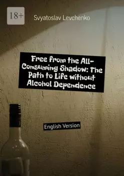 Free from the All-Consuming Shadow: The Path to Life without Alcohol Dependence. English Version