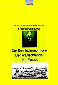 Friedrich Gerst?cker: Schiffszimmermann – Walfischf?nger – Das Wrack