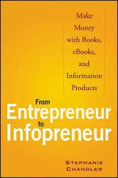 From Entrepreneur to Infopreneur. Make Money with Books, eBooks, and Information Products