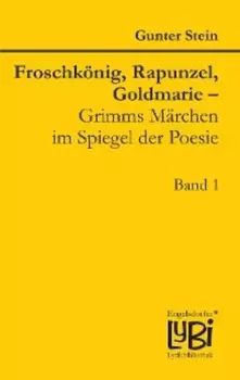 Froschk?nig, Rapunzel, Goldmarie – Grimms M?rchen im Spiegel der Poesie