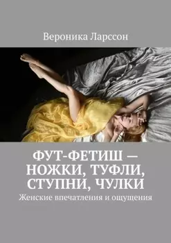 Фут-фетиш – ножки, туфли, ступни, чулки. Женские впечатления и ощущения