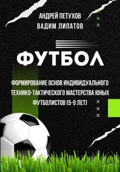 Футбол. Формирование основ индивидуального технико-тактического мастерства юных футболистов (5-9 лет)