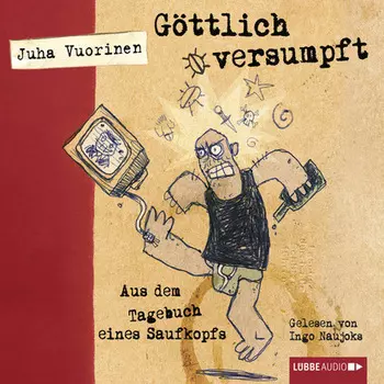 G?ttlich versumpft - Aus dem Tagebuch eines Saufkopfs