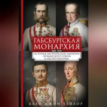 Габсбургская монархия. История Австрийской империи, Германского союза и Австро-Венгрии. 1809—1918