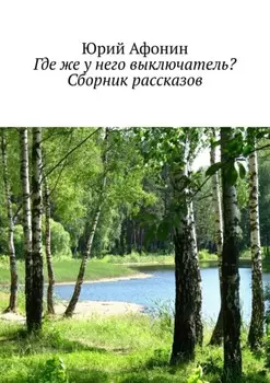 Где же у него выключатель? Сборник рассказов