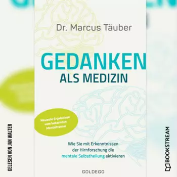 Gedanken als Medizin - Wie Sie mit Erkenntnissen der Hirnforschung die mentale Selbstheilung aktivieren (Ungek?rzt)