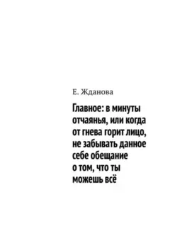 Главное: в минуты отчаянья, или когда от гнева горит лицо, не забывать данное себе обещание о том, что ты можешь всё