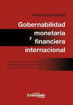 Gobernabilidad monetaria y financiera internacional: contribuci?n al estudio jur?dico de los instrumentos normativos del derecho monetario internacional