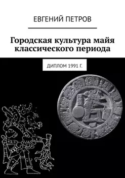 Городская культура майя классического периода. Диплом 1991 г.