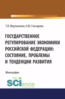 Государственное регулирование экономики Российской Федерации: состояние, проблемы и тенденции развития. (Бакалавриат). Монография.