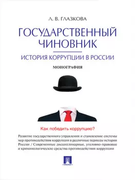 Государственный чиновник: история коррупции в России. Монография