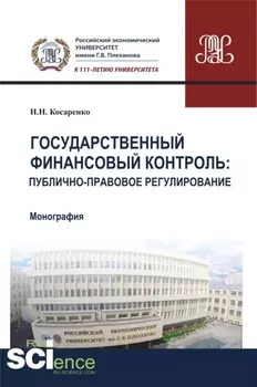 Государственный финансовый контроль: публично-правовое регулирование. (Аспирантура, Бакалавриат, Магистратура). Монография.