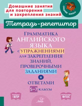 Грамматика английского языка с упражнениями для закрепления знаний, проверочными заданиями и ответами. 5-7 классы