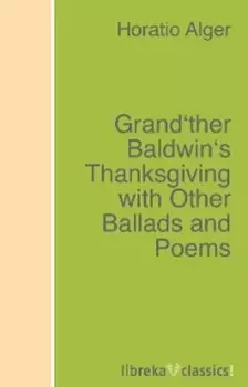 Grand'ther Baldwin's Thanksgiving with Other Ballads and Poems