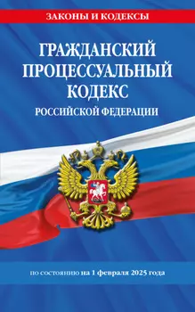 Гражданский процессуальный кодекс Российской Федерации по состоянию на 1 февраля 2025 года