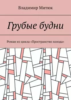Грубые будни. Роман из цикла «Пространство холода»