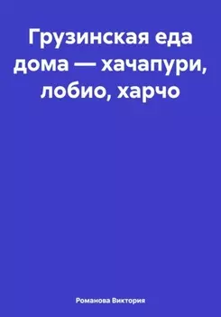 Грузинская еда дома – хачапури, лобио, харчо