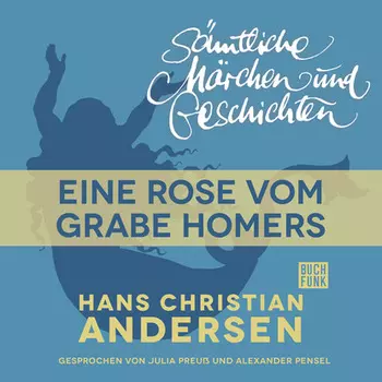 H. C. Andersen: S?mtliche M?rchen und Geschichten, Eine Rose vom Grabe Homers