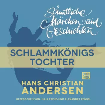 H. C. Andersen: S?mtliche M?rchen und Geschichten, Schlammk?nigs Tochter