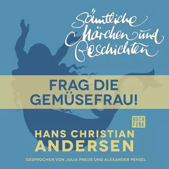 H. C. Andersen: S?mtliche M?rchen und Geschichten, Frag die Gem?sefrau!
