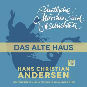 H. C. Andersen: S?mtliche M?rchen und Geschichten, Das alte Haus