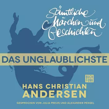 H. C. Andersen: S?mtliche M?rchen und Geschichten, Das Unglaublichste