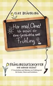 H?r mal, Oma! Ich erz?hle Dir eine Geschichte vom Fr?hling