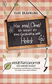H?r mal, Oma! Ich erz?hle Dir eine Geschichte vom Herbst: Herbstgeschichten