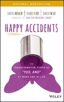 Happy Accidents. The Transformative Power of "YES, AND" at Work and in Life