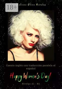 Happy Women’s Day! Cuento ingl?s con traducci?n paralela al espa?ol. Niveles A1 – B2