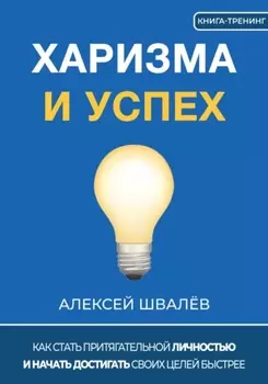 Харизма и успех. Как достигать своих целей быстрее