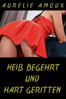 Hei? begehrt und hart geritten