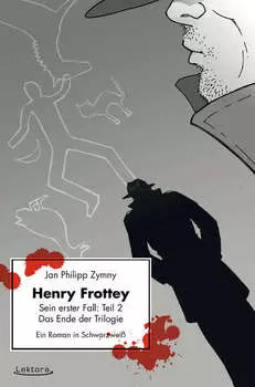 Henry Frottey - Sein erster Fall: Teil 2 - Das Ende der Trilogie: Ein Roman in Schwarzwei?