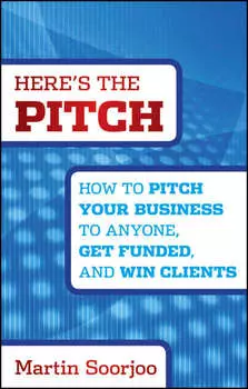Here's the Pitch. How to Pitch Your Business to Anyone, Get Funded, and Win Clients