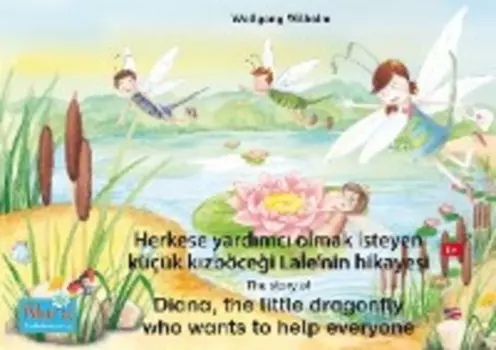 Herkese yardmc olmak isteyen k???k kzb?cei Lale'nin hikayesi. T?rk?e-ngilizce. / The story of Diana, the little dragonfly who wants to help everyone. Turkish-English.
