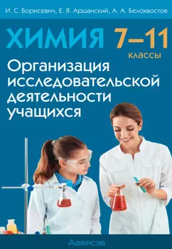 Химия. 7 – 11 класс. Организация исследовательской деятельности учащихся